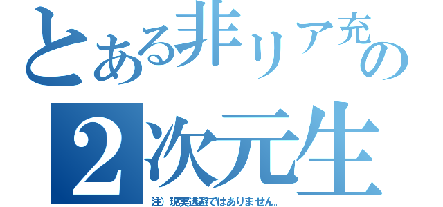 とある非リア充の２次元生活（注）現実逃避ではありません。）