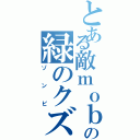 とある敵ｍｏｂの緑のクズ（ゾンビ）