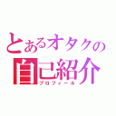 とあるオタクの自己紹介（プロフィール）