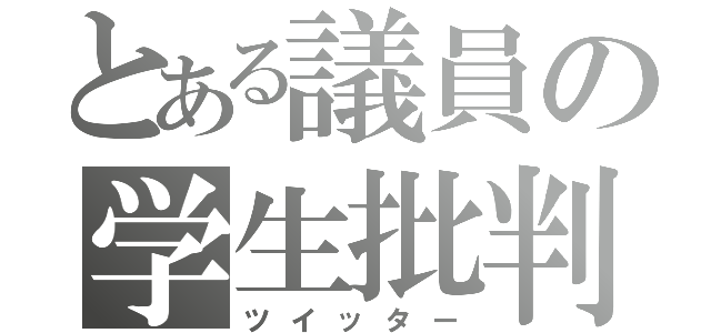 とある議員の学生批判（ツイッター）