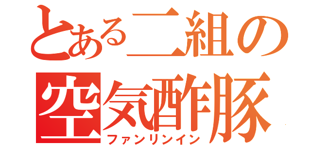 とある二組の空気酢豚（ファンリンイン）