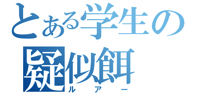 とある学生の疑似餌（ルアー）