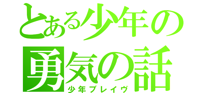 とある少年の勇気の話（少年ブレイヴ）