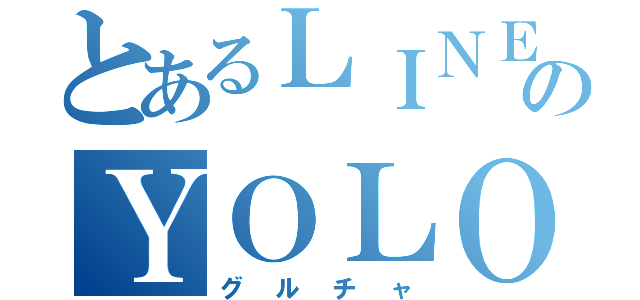 とあるＬＩＮＥのＹＯＬＯ（グルチャ）