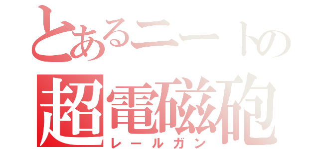 とあるニートの超電磁砲（レールガン）