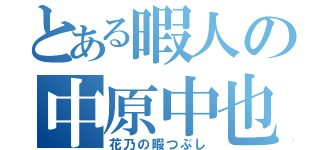 とある暇人の中原中也化（花乃の暇つぶし）