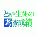 とある生徒の考査成績（留年フラグ）