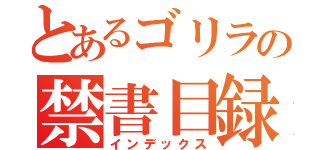 とあるゴリラの禁書目録（インデックス）