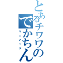 とあるチワワのでかちん（マニアック）