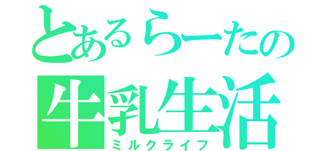 とあるらーたの牛乳生活（ミルクライフ）