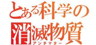 とある科学の消滅物質（アンチマター）