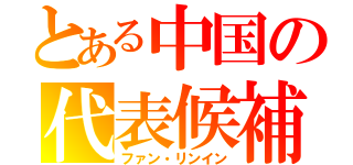 とある中国の代表候補（ファン・リンイン）