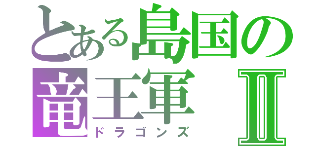 とある島国の竜王軍Ⅱ（ドラゴンズ）