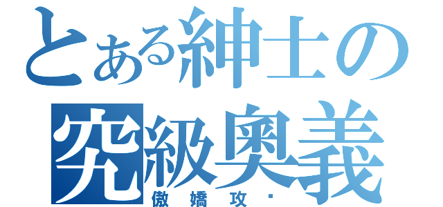 とある紳士の究級奧義（傲嬌攻擊）