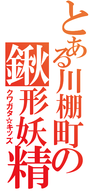 とある川棚町の鍬形妖精（クワガタ☆キッズ）