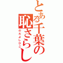 とある千葉の恥さらし（のだよしひこ）