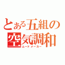 とある五組の空気調和（ムードメーカー）