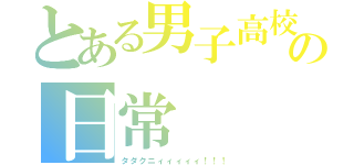 とある男子高校生の日常（タダクニィィィィィ！！！）