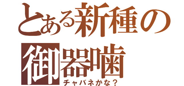 とある新種の御器噛（チャバネかな？）