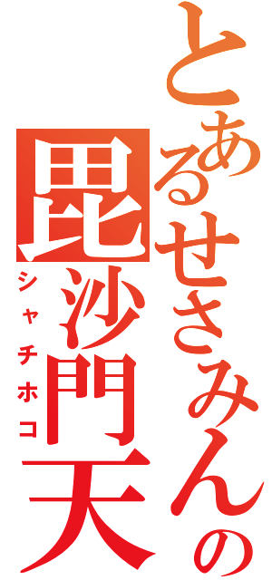 とあるせさみんの毘沙門天（シャチホコ）