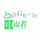 とあるＧＲｅｅｅｅＮの中毒者（＊りりか＊）