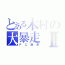 とある木村の大暴走Ⅱ（ＰＣ崩壊）