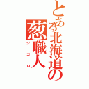 とある北海道の葱職人（ジゴロ）