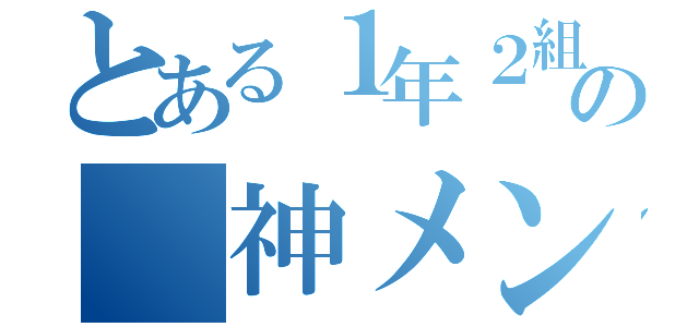 とある１年２組の 神メンツ（）