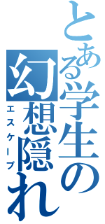 とある学生の幻想隠れ家（エスケープ）