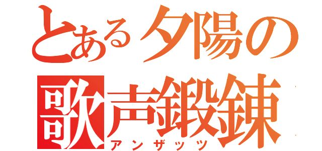 とある夕陽の歌声鍛錬法（アンザッツ）