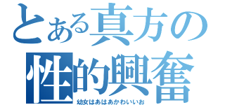 とある真方の性的興奮（幼女はあはあかわいいお）