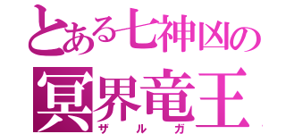 とある七神凶の冥界竜王（ザルガ）