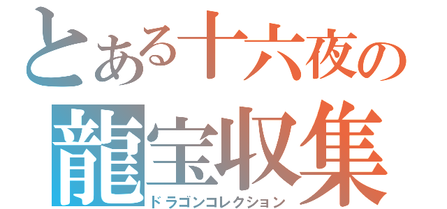 とある十六夜の龍宝収集（ドラゴンコレクション）