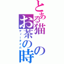 とある猫のお茶の時間（ティータイム）