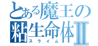 とある魔王の粘生命体Ⅱ（スライム）