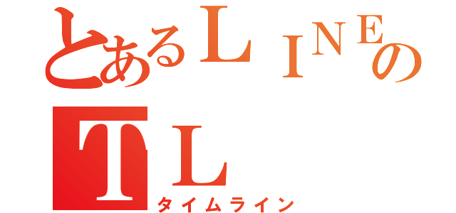 とあるＬＩＮＥのＴＬ（タイムライン）