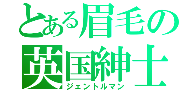 とある眉毛の英国紳士（ジェントルマン）