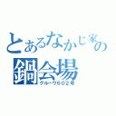 とあるなかじ家の鍋会場（グルーヴ６０２号）