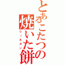 とあるこたつの焼いた餅（レールガン）