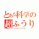 とある科学の超ふうり砲（Ｆ☆Ｕ☆Ｕ☆Ｒ☆Ｉ☆Ｇ☆Ａ☆Ｎ）