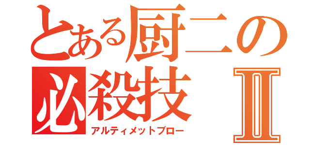 とある厨二の必殺技Ⅱ（アルティメットブロー）