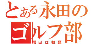 とある永田のゴルフ部（増田は教頭）