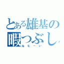 とある雄基の暇つぶし（ねむーい）