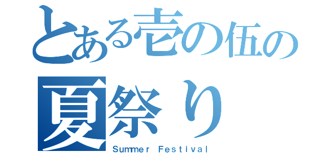 とある壱の伍の夏祭り（Ｓｕｍｍｅｒ Ｆｅｓｔｉｖａｌ）