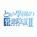 とある學園の邪惡陰謀Ⅱ（還我青春！）