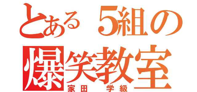 とある５組の爆笑教室（家田　学級）