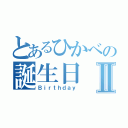 とあるひかべの誕生日Ⅱ（Ｂｉｒｔｈｄａｙ）