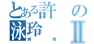 とある許の泳玲Ⅱ（阿玲）