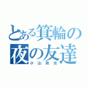 とある箕輪の夜の友達（小山敦也）