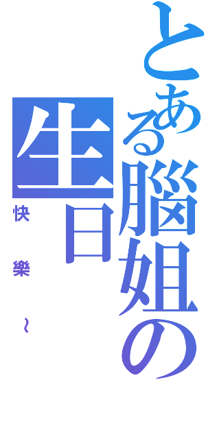 とある腦姐の生日（快樂～）